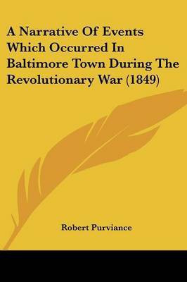 A Narrative Of Events Which Occurred In Baltimore Town During The Revolutionary War (1849)(English, Paperback, Purviance Robert)