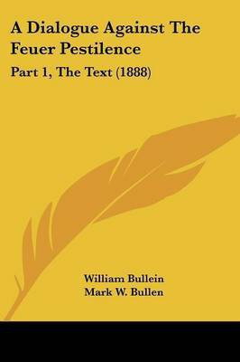 A Dialogue Against The Feuer Pestilence(English, Paperback, Bullein William)