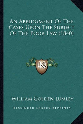 An Abridgment Of The Cases Upon The Subject Of The Poor Law (1840)(English, Paperback, Lumley William Golden)