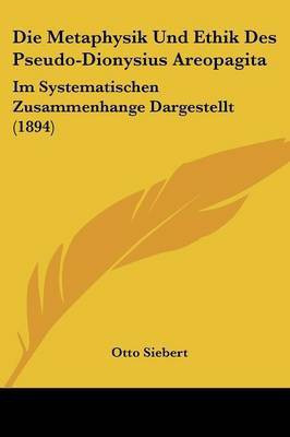 Die Metaphysik Und Ethik Des Pseudo-Dionysius Areopagita(English, Paperback, Siebert Otto)