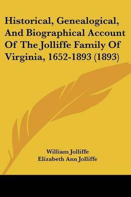Historical, Genealogical, and Biographical Account of the Jolliffe Family of Virginia, 1652-1893 (1893)(English, Paperback, Jolliffe William)