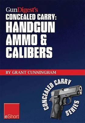 Gun Digest's Handgun Ammo & Calibers Concealed Carry Eshort(English, Electronic book text, Cunningham Grant)