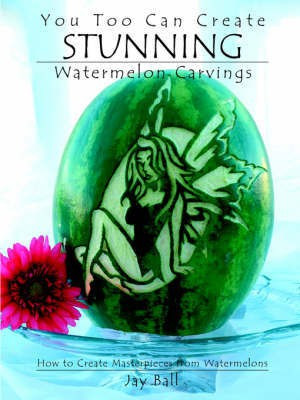 You Too Can Create Stunning Watermelon Carvings(English, Paperback, Ball Jay)