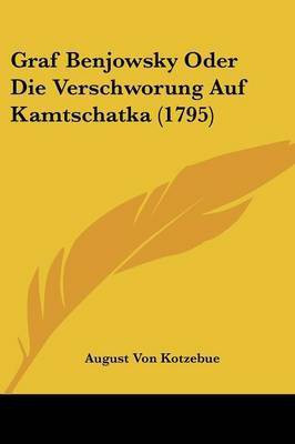 Graf Benjowsky Oder Die Verschworung Auf Kamtschatka (1795)(German, Paperback, Kotzebue August Von)