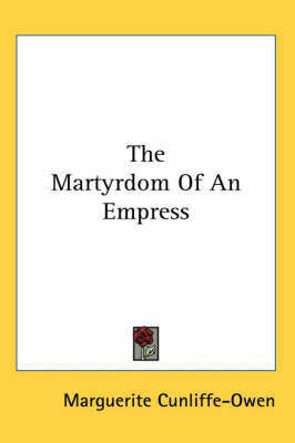 The Martyrdom Of An Empress(English, Paperback, Cunliffe-Owen Marguerite)