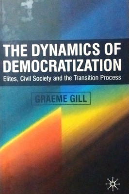 The Dynamics of Democratization: Elites, Civil Society and the Transition Process(English, Paperback, Graeme Gil)