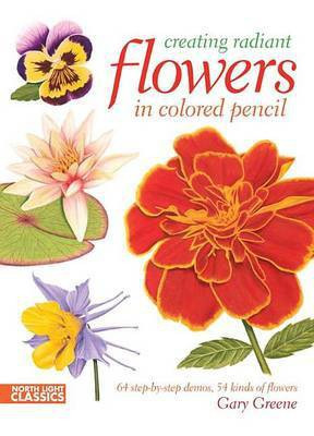 Creating Radiant Flowers in Colored Pencil(English, Electronic book text, Greene Gary)