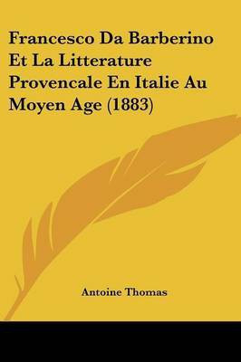 Francesco Da Barberino Et La Litterature Provencale En Italie Au Moyen Age (1883)(French, Paperback, Thomas Antoine Fr F.J)