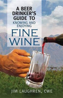 A Beer Drinker's Guide to Knowing and Enjoying Fine Wine(English, Electronic book text, Laughren Jim)
