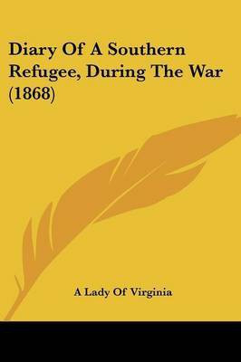 Diary Of A Southern Refugee, During The War (1868)(English, Paperback, A Lady of Virginia)