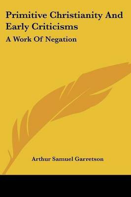 Primitive Christianity And Early Criticisms(English, Paperback, Garretson Arthur Samuel)