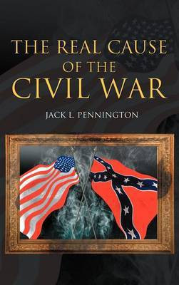 The Real Cause of the Civil War(English, Hardcover, Pennington Jack L)
