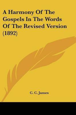 A Harmony Of The Gospels In The Words Of The Revised Version (1892)(English, Paperback, James C C)