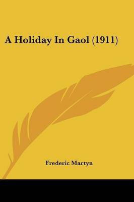 A Holiday In Gaol (1911)(English, Paperback, Martyn Frederic)