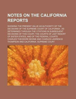 Notes on the California Reports (Volume 4); Showing the Present Value as Authority of the Decisions of the Supreme Court of California as Determined T(English, Paperback, Boone Charles Theodore)