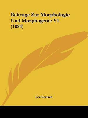 Beitrage Zur Morphologie Und Morphogenie V1 (1884)(German, Paperback, unknown)