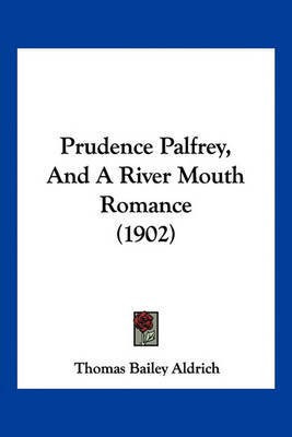 Prudence Palfrey, And A River Mouth Romance (1902)(English, Paperback, Aldrich Thomas Bailey)