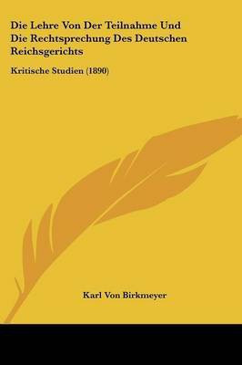 Die Lehre Von Der Teilnahme Und Die Rechtsprechung Des Deutschen Reichsgerichts(German, Paperback, Birkmeyer Karl Von)