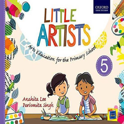Little Artists for Class 5  - Arts Education for the Primary School First Edition(English, Paperback, Parismita Singh, Anahita Lee)