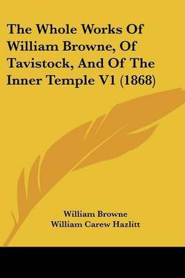 The Whole Works Of William Browne, Of Tavistock, And Of The Inner Temple V1 (1868)(English, Paperback, Browne William)