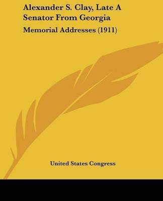 Alexander S. Clay, Late A Senator From Georgia(English, Paperback, United States Congress)