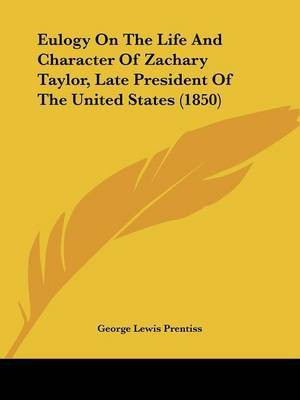 Eulogy On The Life And Character Of Zachary Taylor, Late President Of The United States (1850)(English, Paperback, Prentiss George Lewis)
