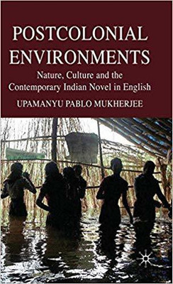 Postcolonial Environments: Nature, Culture and the Contemporary Indian Novel in English(English, Hardcover, Upamanyu Pablo Mukherjee)
