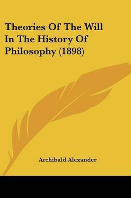 Theories Of The Will In The History Of Philosophy (1898)(English, Paperback, Alexander Archibald)
