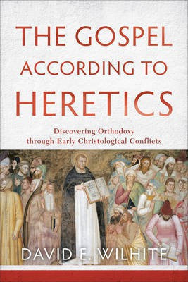 The Gospel according to Heretics - Discovering Orthodoxy through Early Christological Conflicts(English, Paperback, Wilhite David E.)