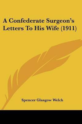 A Confederate Surgeon's Letters To His Wife (1911)(English, Paperback, Welch Spencer Glasgow)