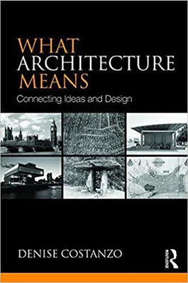 WHAT ARCHITECTURE MEANS: CONNECTING IDEAS AND DESIGN(English, Paperback, DENISE COSTANZO)