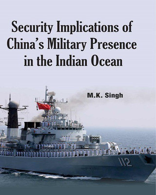 Security Implications of China' s Military Presence in the Indian Ocean(English, Hardcover, M.K.Singh)