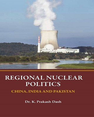 Regional Nuclear Politics China India and Pakistan(English, Hardcover, Dr. K. Prakash Dash)
