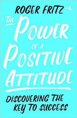 The Power Of Positive Attitude (English)  - Discovering the Key to Success(English, Paperback, Roger Fritz)