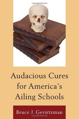 Audacious Cures for America's Ailing Schools(English, Hardcover, Gevirtzman Bruce J.)