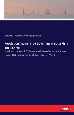 Revolution Against Free Government not a Right but a Crime(English, Paperback, League Club Union)