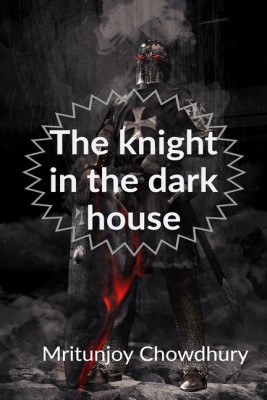 The knight in the dark house(English, Paperback, Mritunjoy Chowdhury)