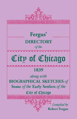 Fergus' Directory of the City of Chicago, 1839, along with Biographical Sketches of Some of the Early Settlers of the City of Chicago(English, Paperback, Fergus Robert)