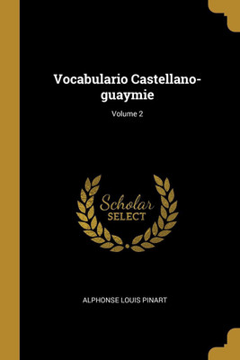 Vocabulario Castellano-guaymie; Volume 2(Spanish, Paperback, Pinart Alphonse Louis)