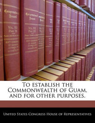 To Establish the Commonwealth of Guam, and for Other Purposes.(English, Paperback, unknown)