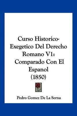 Curso Historico-Exegetico Del Derecho Romano V1(Spanish, Paperback, De La Serna Pedro Gomez)