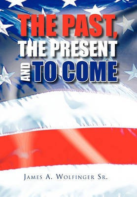 The Past, the Present and to Come(English, Paperback, Wolfinger James A Sr)