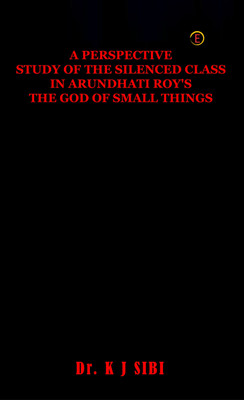 A Perspective Study Of The Silenced Class In Arundhati Roy's The God Of Small Things(English, Paperback, Dr. KJ Sibi)
