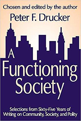 FUNCTIONING SOCIETY: SELECTIONS FROM SIXTY-FIVE YEARS OF WRITING ON COMMUNITY, SOCIETY AND POLITY(English, PAPARBACK, PETER F. DRUCKER)