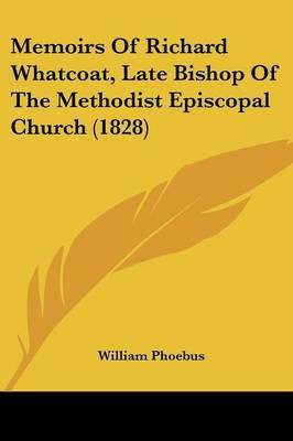 Memoirs Of Richard Whatcoat, Late Bishop Of The Methodist Episcopal Church (1828)(English, Paperback, Phoebus William)