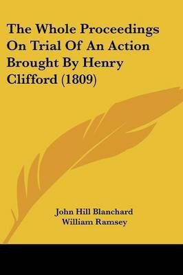 The Whole Proceedings On Trial Of An Action Brought By Henry Clifford (1809)(English, Paperback, Blanchard John Hill)