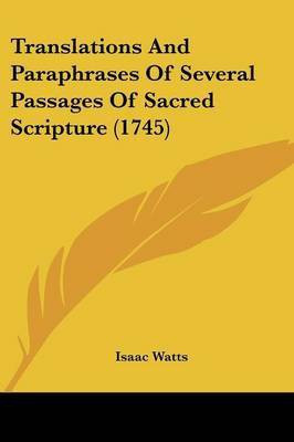 Translations And Paraphrases Of Several Passages Of Sacred Scripture (1745)(English, Paperback, Watts Isaac)