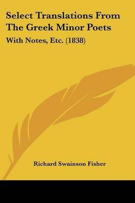 Select Translations From The Greek Minor Poets(English, Paperback, Fisher Richard Swainson)
