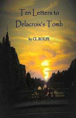 Ten Letters to Delacroix's Tomb(English, Paperback, Rolfe Clare L)
