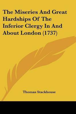 The Miseries And Great Hardships Of The Inferior Clergy In And About London (1737)(English, Paperback, Stackhouse Thomas)